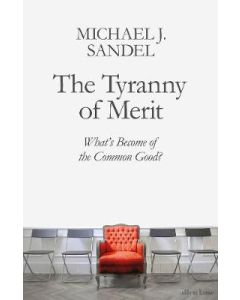 Tyranny of Merit,The: What’s Become of the Common Good?