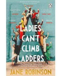 Ladies Can’t Climb Ladders:The Pioneering Adventures of the First Professional Women